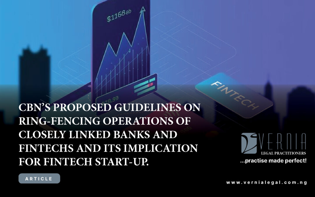 CBN’S PROPOSED GUIDELINES ON RING-FENCING OPERATIONS OF CLOSELY LINKED BANKS AND FINTECHS AND ITS IMPLICATION FOR FINTECH START-UP.